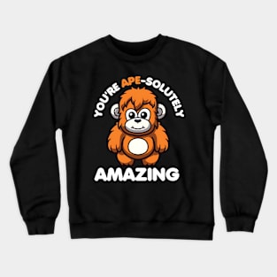 You're Ape-solutely Amazing Ape Crewneck Sweatshirt